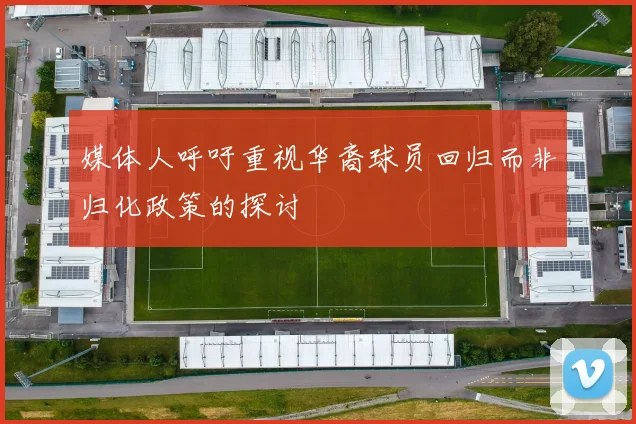 媒体人呼吁重视华裔球员回归而非归化政策的探讨
